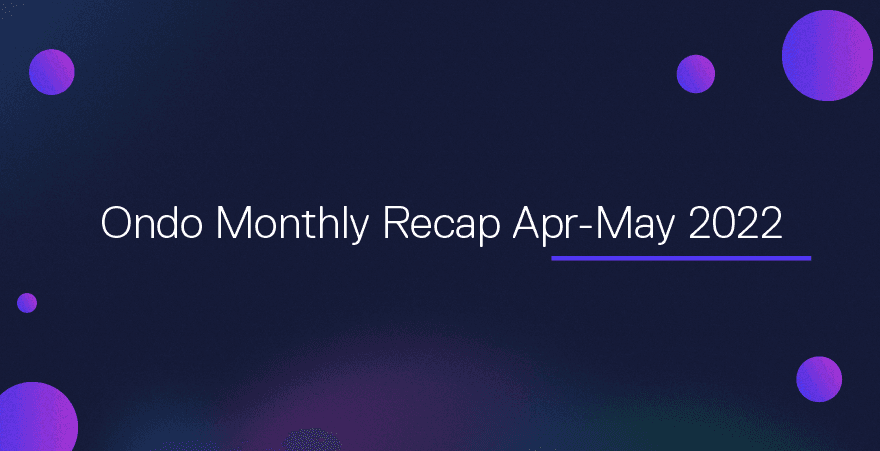 Ondo Bi-Monthly Recap | Apr-May 2022
